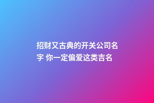 招财又古典的开关公司名字 你一定偏爱这类吉名-第1张-公司起名-玄机派